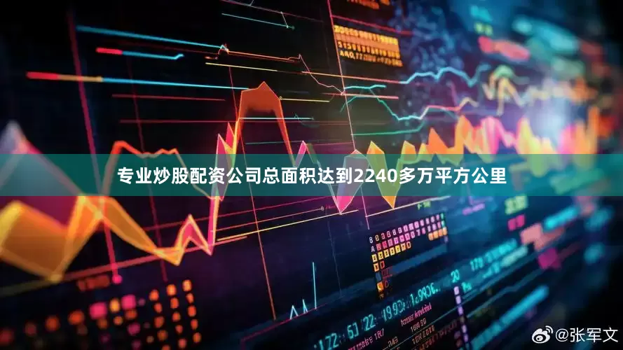 专业炒股配资公司总面积达到2240多万平方公里