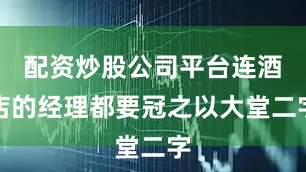 配资炒股公司平台连酒店的经理都要冠之以大堂二字