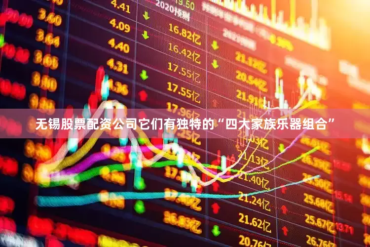 无锡股票配资公司它们有独特的“四大家族乐器组合”