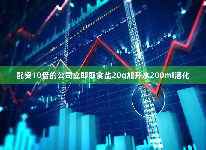 配资10倍的公司立即取食盐20g加开水200ml溶化