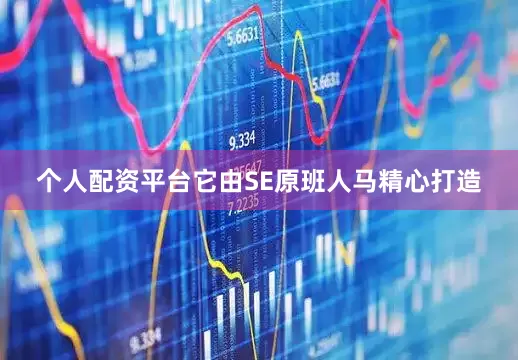 个人配资平台它由SE原班人马精心打造