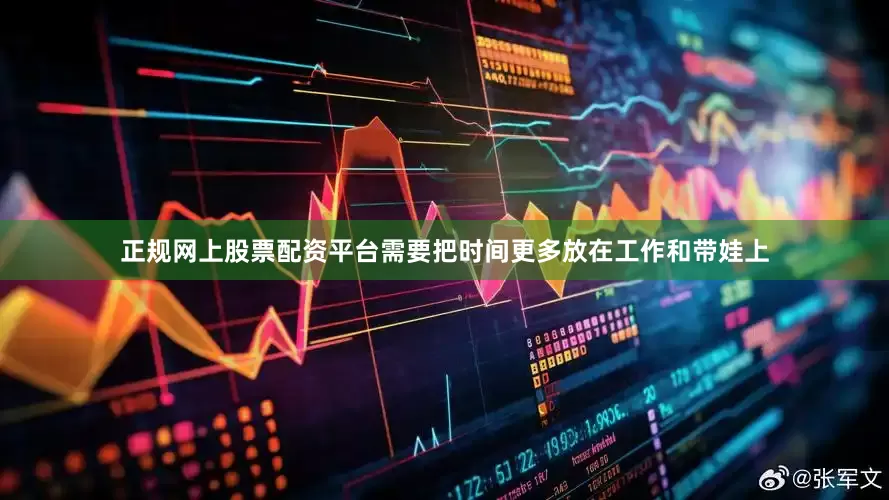 正规网上股票配资平台需要把时间更多放在工作和带娃上