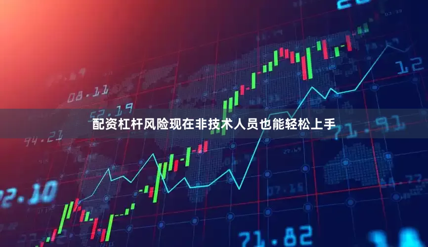 配资杠杆风险现在非技术人员也能轻松上手