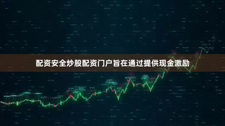 配资安全炒股配资门户旨在通过提供现金激励